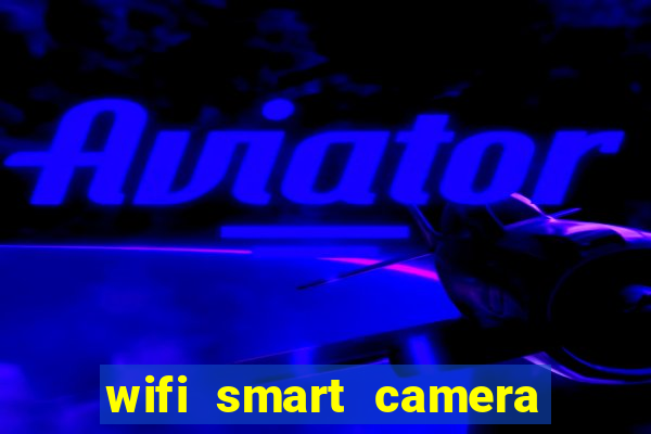 wifi smart camera easy to achieve real time remote viewing