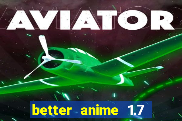 better anime 1.7 apk download