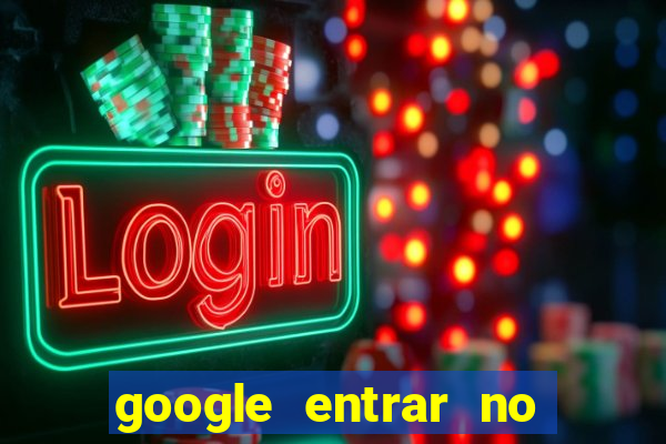 google entrar no jogo de c****