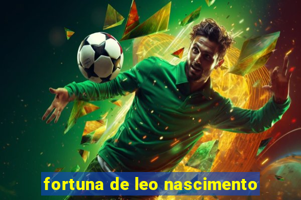 fortuna de leo nascimento