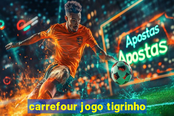 carrefour jogo tigrinho