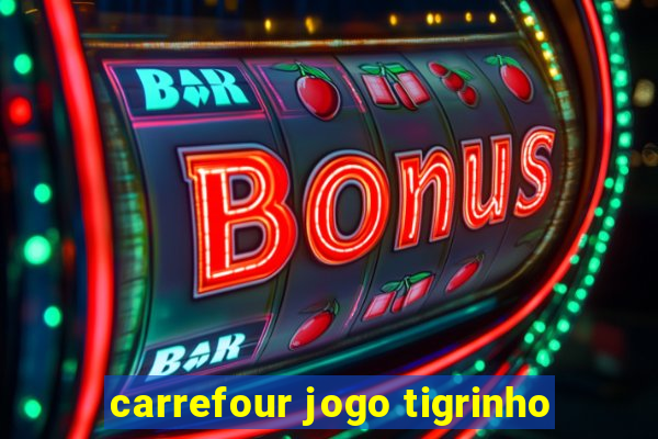 carrefour jogo tigrinho