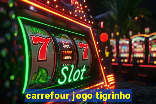 carrefour jogo tigrinho