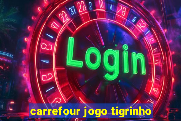 carrefour jogo tigrinho