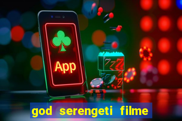 god serengeti filme completo dublado online