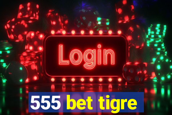 555 bet tigre