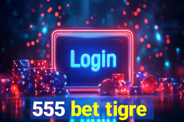 555 bet tigre