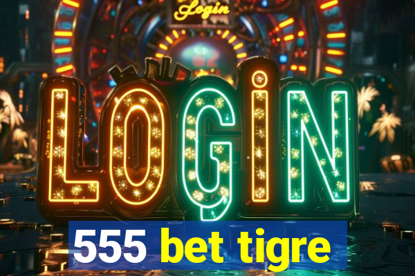 555 bet tigre