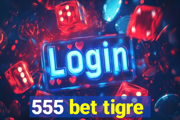 555 bet tigre