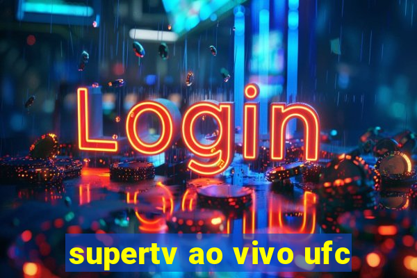 supertv ao vivo ufc