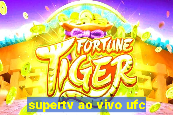 supertv ao vivo ufc