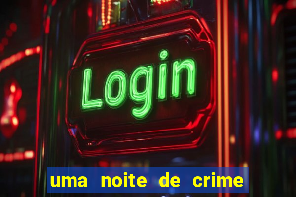 uma noite de crime dublado drive