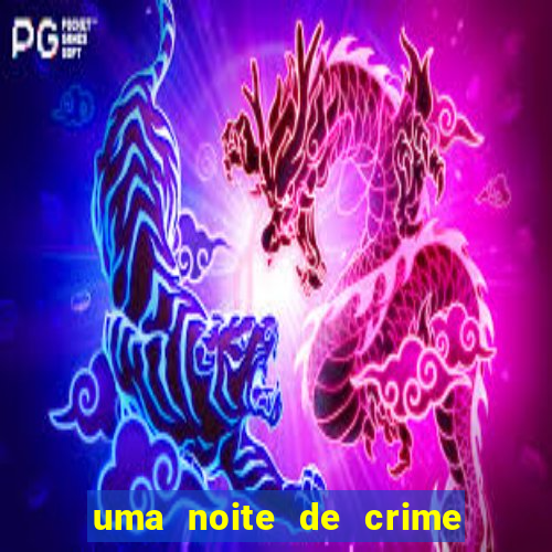 uma noite de crime dublado drive