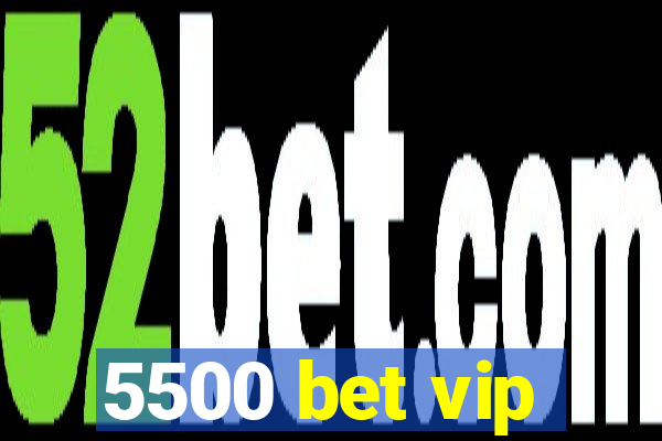 5500 bet vip