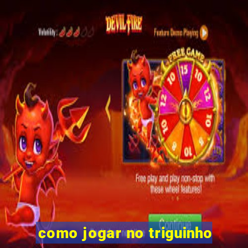 como jogar no triguinho