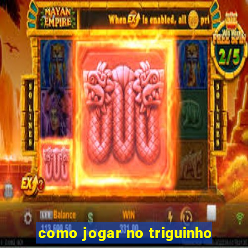 como jogar no triguinho