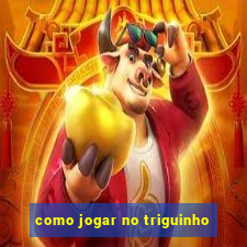 como jogar no triguinho