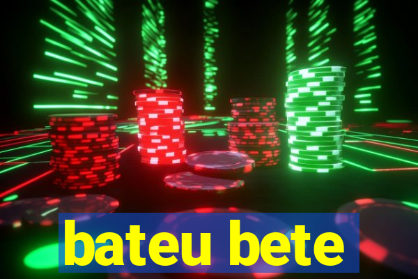 bateu bete