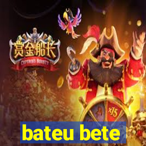 bateu bete