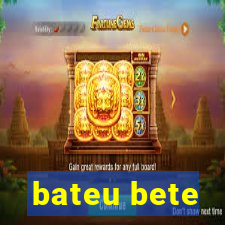 bateu bete