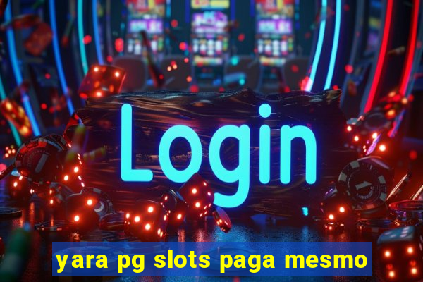 yara pg slots paga mesmo