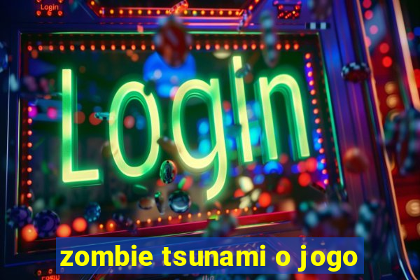 zombie tsunami o jogo