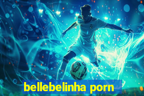 bellebelinha porn