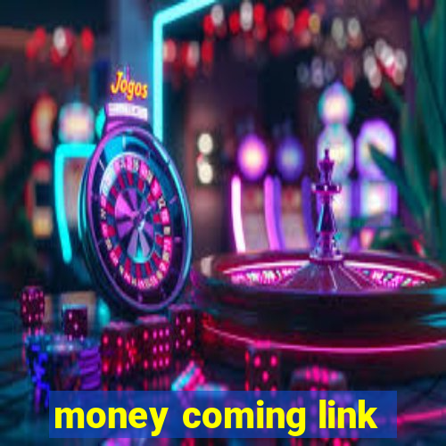 money coming link