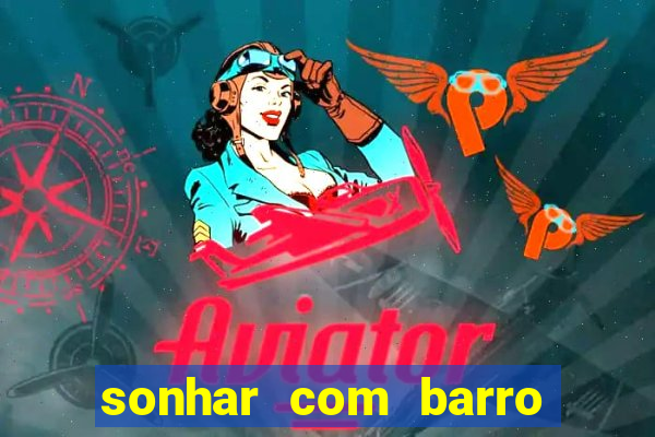 sonhar com barro jogo do bicho