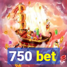 750 bet