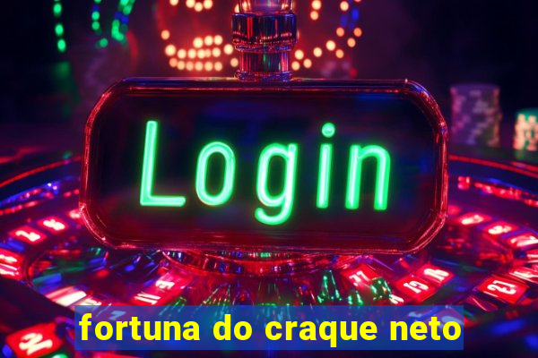 fortuna do craque neto