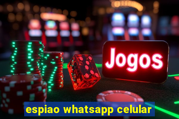 espiao whatsapp celular