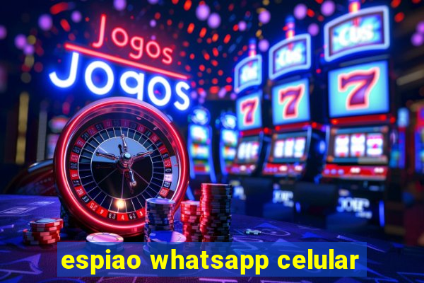 espiao whatsapp celular