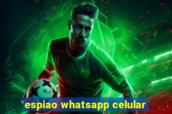 espiao whatsapp celular