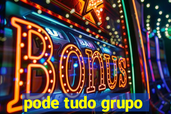 pode tudo grupo