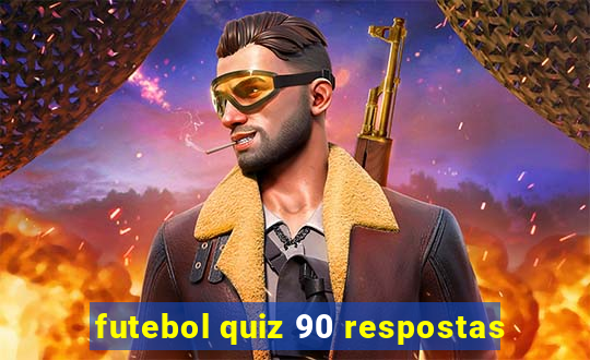 futebol quiz 90 respostas