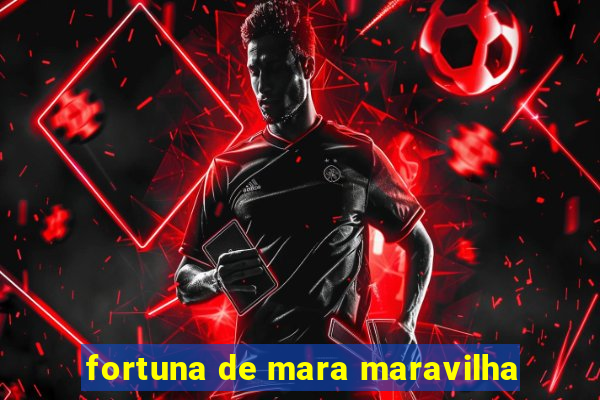 fortuna de mara maravilha