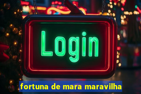 fortuna de mara maravilha