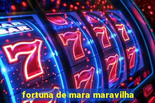 fortuna de mara maravilha