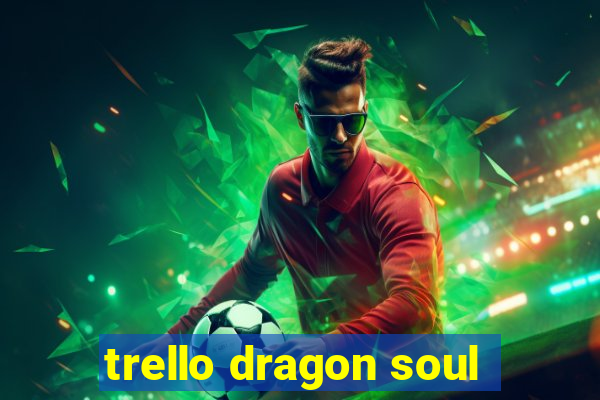 trello dragon soul