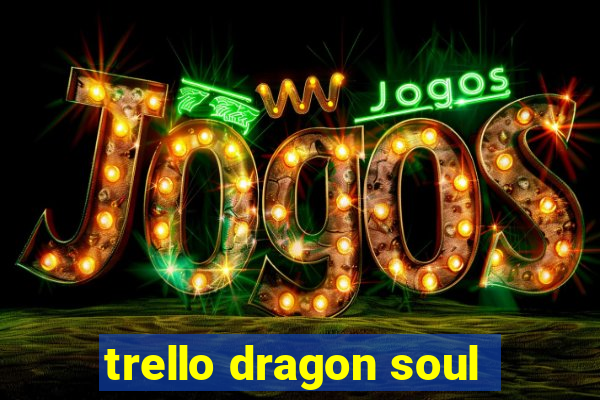 trello dragon soul