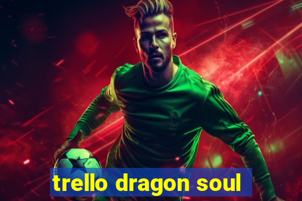 trello dragon soul