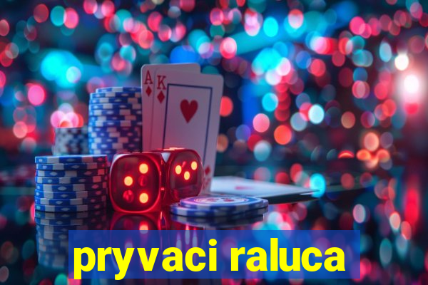 pryvaci raluca