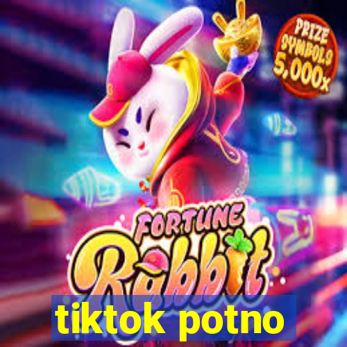 tiktok potno