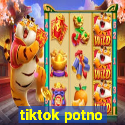 tiktok potno