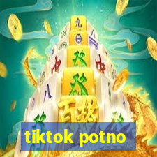 tiktok potno