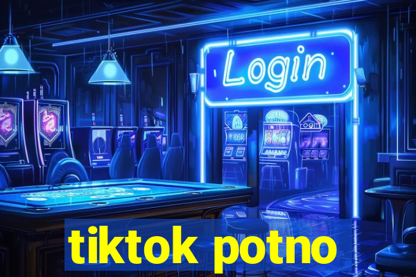 tiktok potno