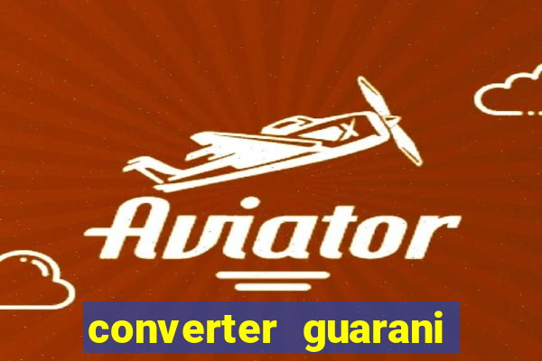 converter guarani em reais