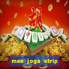 mae joga strip poker com o filho