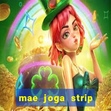 mae joga strip poker com o filho